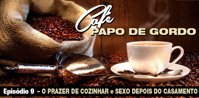 Podcast Papo de Gordo Café 09