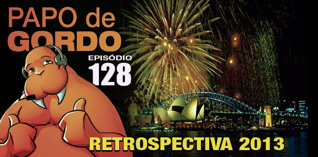 Podcast Papo de Gordo 128 - Retrospectiva 2013