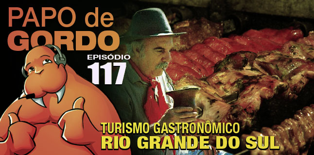 Podcast Papo de Gordo 117 - Turismo Gastronômico: Rio Grande do Sul