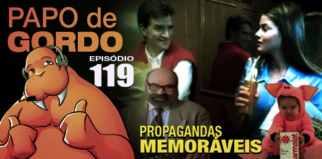 Podcast Papo de Gordo 119 - Propagandas Memoráveis