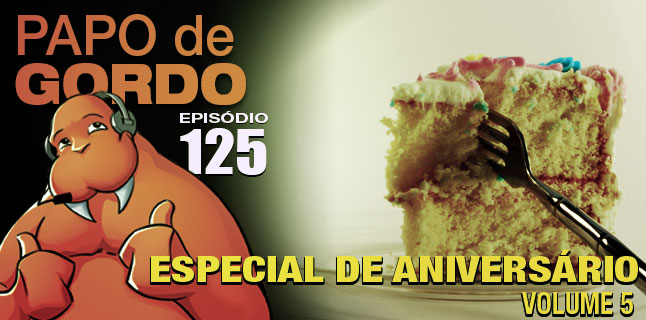 Podcast Papo de Gordo 125 - Especial de Aniversário volume 5