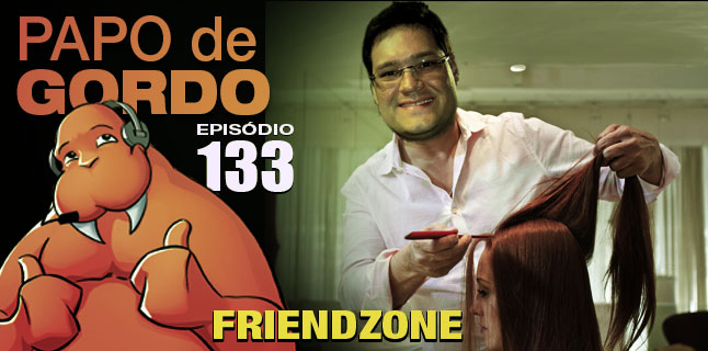 Podcast Papo de Gordo 133 - Friendzone