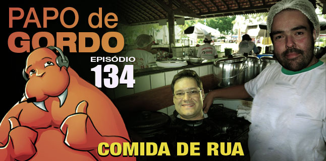 Podcast Papo de Gordo 134 - Comida de Rua
