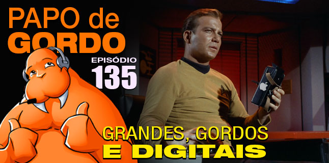 Podcast Papo de Gordo 135 - Grandes, Gordos e Digitais